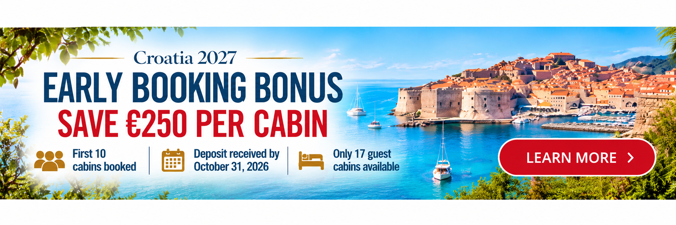 Croatia 2027 Early Booking Bonus – Save €250 per cabin on the first 10 cabins booked, with deposit received by October 31, 2026.
