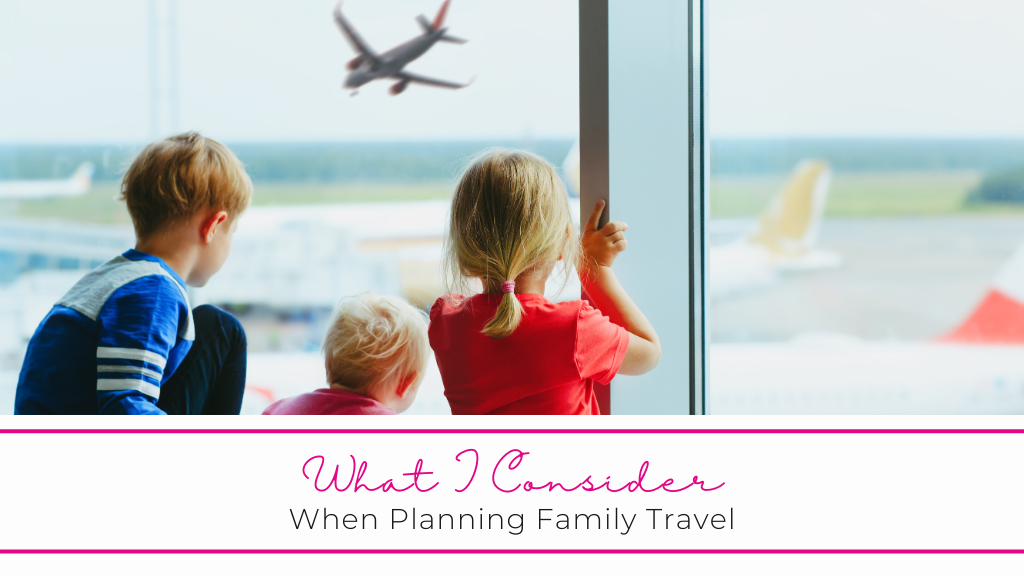 What I Consider When Planning A Family Vacation