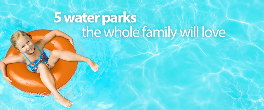 5 Water Parks The Whole Family Will Love