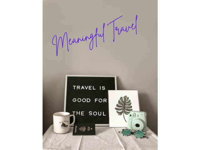 The Power of Meaningful Travel: Why It Matters More Than Ever