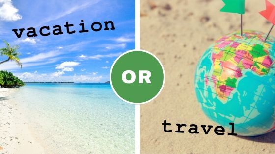Vacationing & Traveling; Two Totally Different Things: Tell Me I’m Wrong