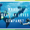 What If Bravery Loves Company?